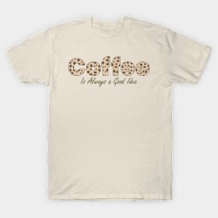 Coffee is always a good idea T-Shirt